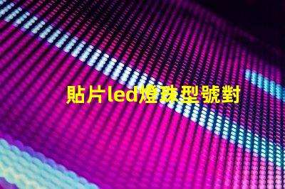 貼片led燈珠型號對照表 參數 led貼片燈珠型號規格功率
